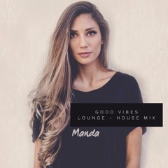 Good Vibes - Chillout - Lounge House Mix - by Manda