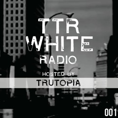 TTR White Radio 001 - Hosted By Trutopia