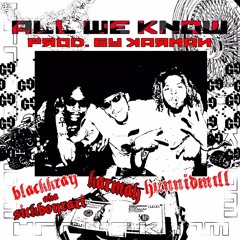 All We Know (ft. Black Kray, and Hunned Mil)