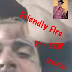 Friendly Fire Ft. TRiP