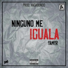YAMYR-Ninguno me iguala(prod by: Vagabundo)