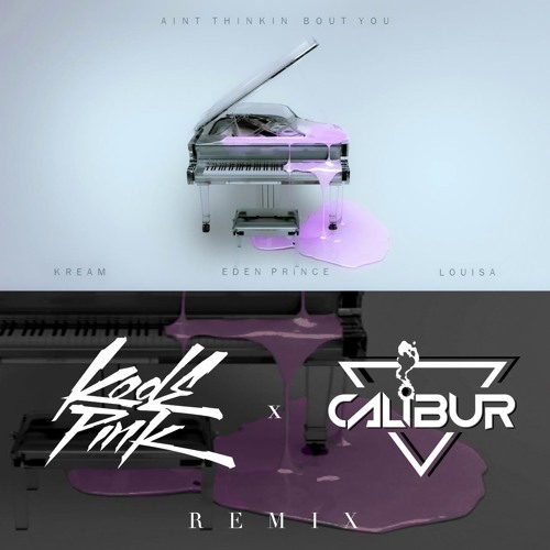 Kream & Eden Prince Ft. Louisa - Aint Thinkin Bout You (Kode PinK and Calibur Remix)