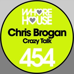 Chris Brogan - Crazy Talk (Original Mix)Whore House Recs RELEASED 02.08.19