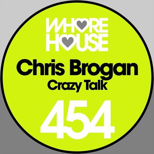 Chris Brogan - Crazy Talk (Original Mix)Whore House Recs RELEASED 02.08.19