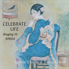CELEBRATE LIFE…Singing As BIRDS 🐦 Special Cecilia & Tooru Kitano