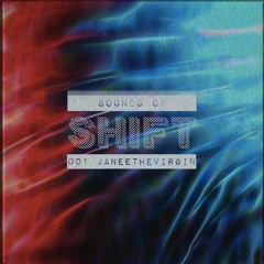 Sounds of Shift 001 - JANEETHEVIRGIN