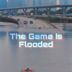 THE GAME IS FLOODED