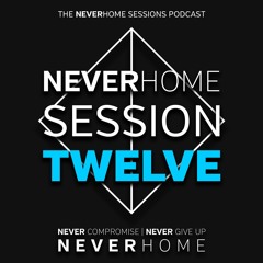 The N E V E R H O M E Podcast 'Session Twelve'