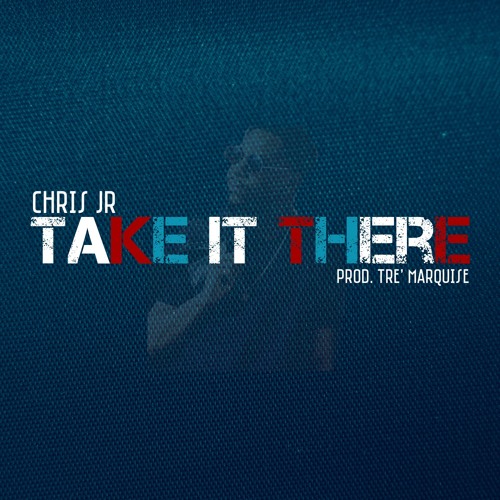 Chris JR - Take It There (Prod. By Tre' Marquise)