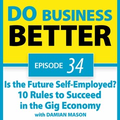 34 - Is the Future Self-Employed? Ten Rules to Succeed in the Gig Economy