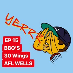 THE YERRR PODCAST EP.15 - BBQ 'S, 30 wings, AFL WELLS