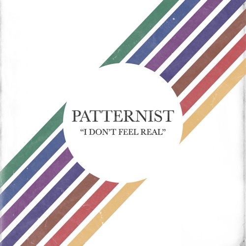 Patternist - I Don't Feel Real