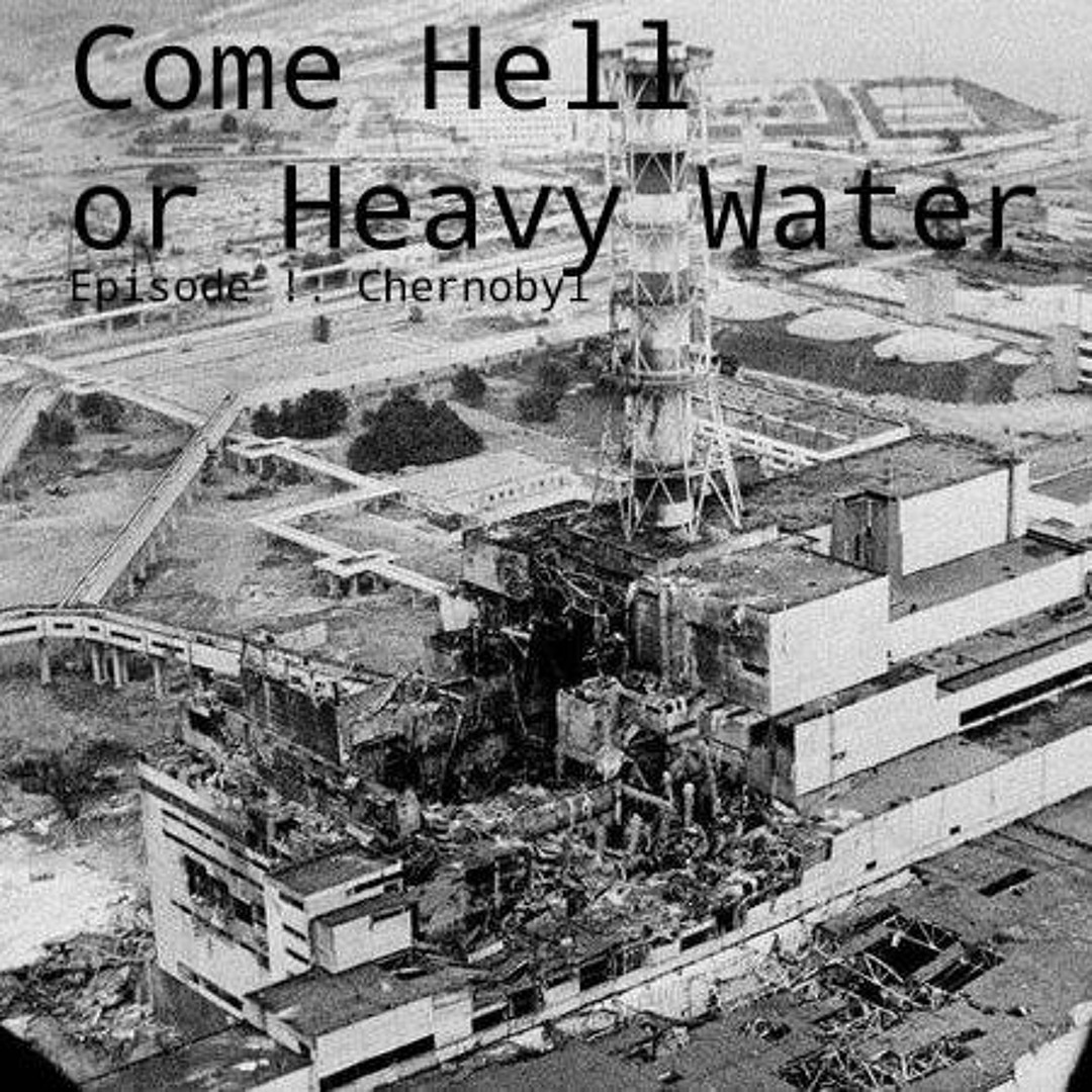 Stream episode Episode 1 Chernobyl part I by Come Hell or Heavy Water podcast Listen online for free on SoundCloud