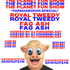 THE PLANET FUN SHOW W/ DJ FINGERBLAST, ROYAL TWEEDY + FAG ASH - 06262019