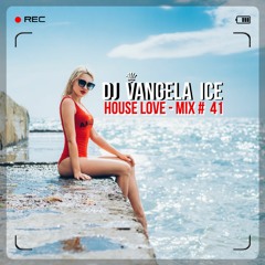 DJ VANGELA ICE - HOUSE LOVE - MIX # 41