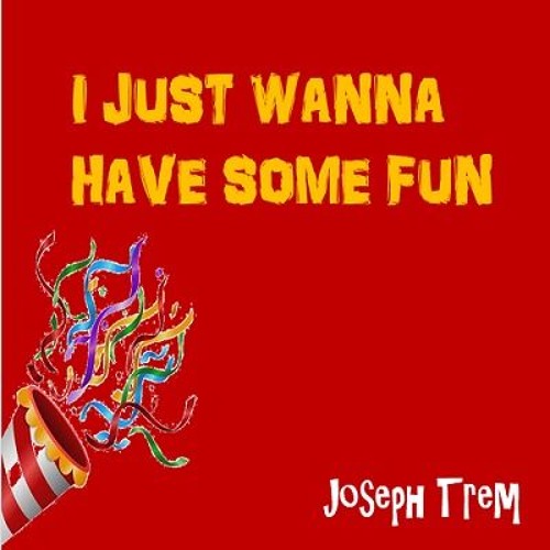 Stream I Just Wanna Have Some Fun by Joseph Trem | Listen online for free  on SoundCloud