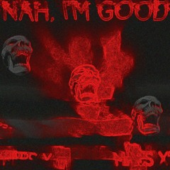 NAH, I'M GOOD