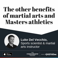 The other benefits of martial arts and Masters athletics, with Luke Del Vecchio