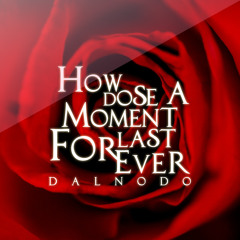[DALNODO] How Does A Moment Last Forever