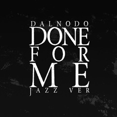 [DALNODO] Done For Me (Jazz Ver.)