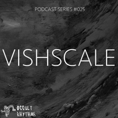 PODCAST SERIES #025 - Occult Rhythms invites : Vishscale
