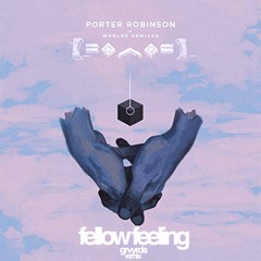 Porter Robinson - Fellow Feeling (GRVYRDS Remix)