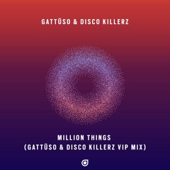 GATTÜSO & Disco Killerz - Million Things (GATTÜSO & Disco Killerz VIP Mix) [OUT NOW]
