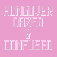 Hungover, Dazed & Confused