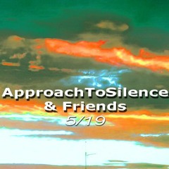 Movements of ApproachToSilence & Friends 5/19