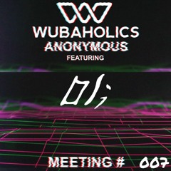 Wubaholics Anonymous (Meeting #007) ft. Oli