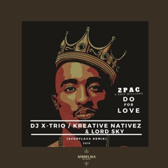 2PAC FEAT ERIC.W - DO FOR LOVE (DJ X-TRIO, KREATIVE NATIVEZ & LORD SKY AFROFLAVA REMIX)