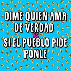 Dime Quien Ama de Verdad vs Si el Pueblo Pide Ponle [Mashup]