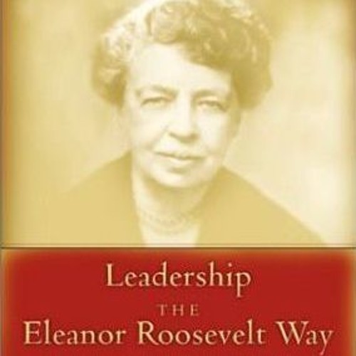 #62 Leadership the Eleanor Roosevelt Way