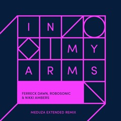 Ferreck Dawn, Robosonic & Nikki Ambers - In My Arms (Meduza Extended Remix) - out 12/07