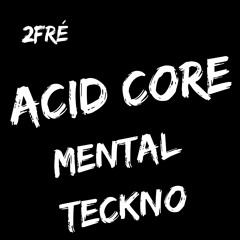 acid / core/ mental / teckno
