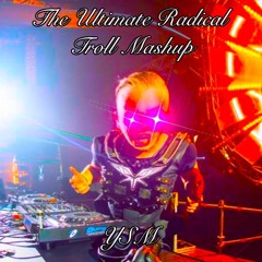 The Ultimate Radical Troll Mashup (BUY = FREE DOWNLOAD EXTENDED)