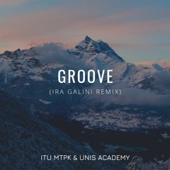 ITU MTPK & UNIS ACADEMY - GROOVE (IRA GALINI Remix)