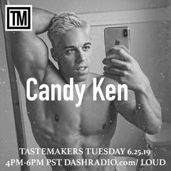 Candy Ken Special Guest Tastemakers Tuesday 4PM-6PM PST Dash Radio Loud Station 6.25.2019
