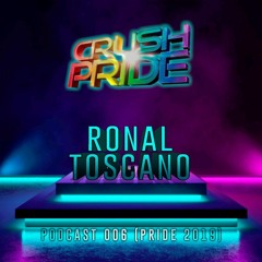 Ronal Toscano - Podcast 006 (CRUSH PRIDE)