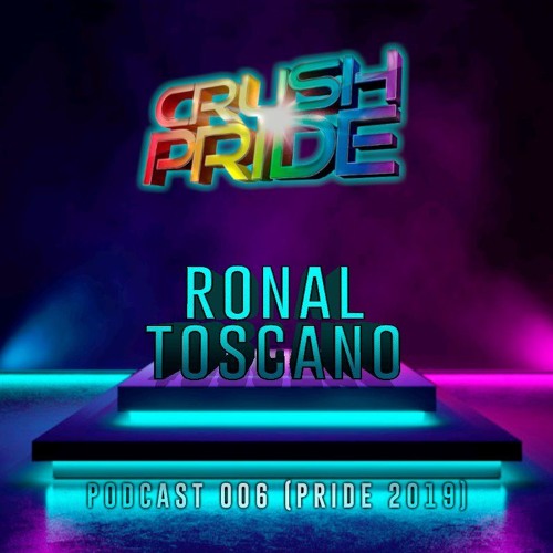 Ronal Toscano - Podcast 006 (CRUSH PRIDE)