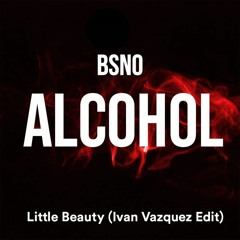 Bsno X FISHER - Alcohol Little Beauty (Ivan Vazquez Edit)