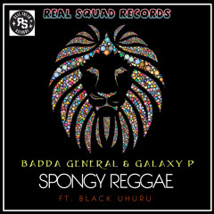 Galaxy P & Badda General  - Spongy Reggae (Ft. Black Uhuru)