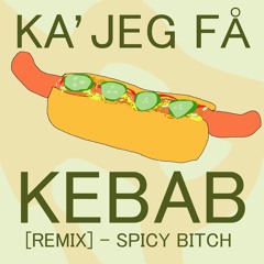 Spicy Bitch - Ka Jeg Få Kebab [Remix]