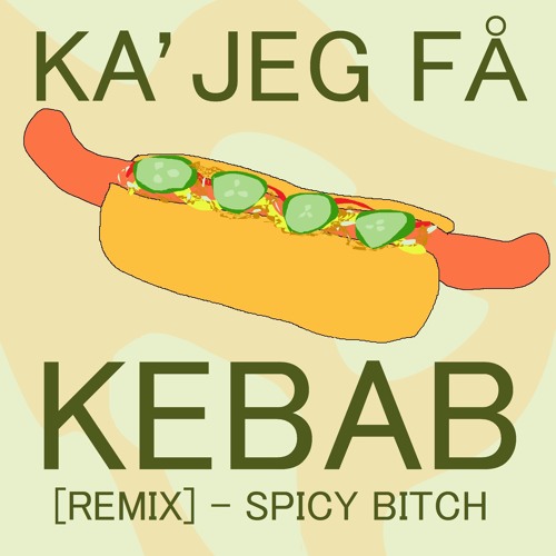Spicy Bitch - Ka Jeg Få Kebab [Remix]