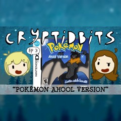 Cryptidbits Ep 3: Pokémon Ahool Version