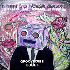 GrooveCube & Bolide - I Run To Your Grave