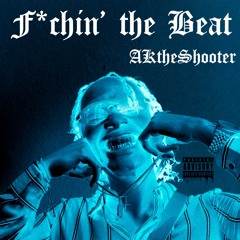 F*ckin' the Beat - AKthe$hooter