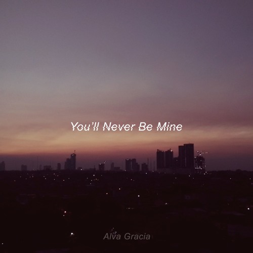 Stream You'll Never Be Mine by Alva Gracia Listen online for free on
