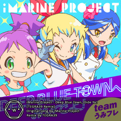 iMarine Project - Deep Blue Town, Oide Yo! [TEGRA39 Remix]