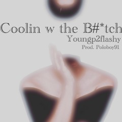 Coolin w the Bitch(Freestyle)*Insta(Youngp2flashy)
